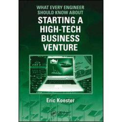 What Every Engineer Should Know About Starting a High-Tech Business Venture What Every Engineer Should Know About Starting a High-Tech Business Venture