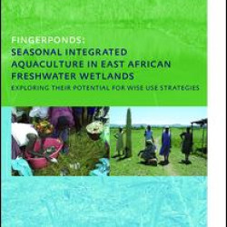 Fingerponds: Seasonal Integrated Aquaculture in East African Freshwater Wetlands: Exploring their potential for wise use strategies