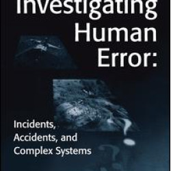 Investigating Human Error: Incidents, Accidents, and Complex Systems Investigating Human Error: Incidents, Accidents, and Complex Systems