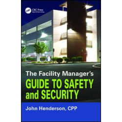 The Facility Manager's Guide to Safety and Security The Facility Manager's Guide to Safety and Security