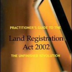 Practitioner's Guide to the Land Registration Act 2002 Practitioner's Guide to the Land Registration Act 2002