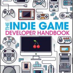 The Indie Game Developer Handbook The Indie Game Developer Handbook