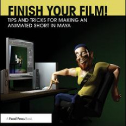 Finish Your Film! Tips and Tricks for Making an Animated Short in Maya Finish Your Film! Tips and Tricks for Making an Animated Short in Maya