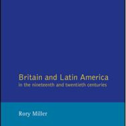 Britain and Latin America in the 19th and 20th Centuries