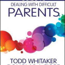 A School Leader's Guide to Dealing with Difficult Parents A School Leader's Guide to Dealing with Difficult Parents