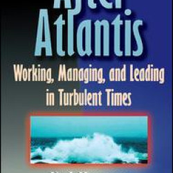 AFTER ATLANTIS: Working, Managing, and Leading in Turbulent Times