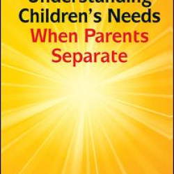 Understanding Childrens Needs When Parents Separate Understanding Childrens Needs When Parents Separate