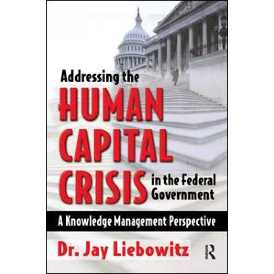 Addressing the Human Capital Crisis in the Federal Government Addressing the Human Capital Crisis in the Federal Government
