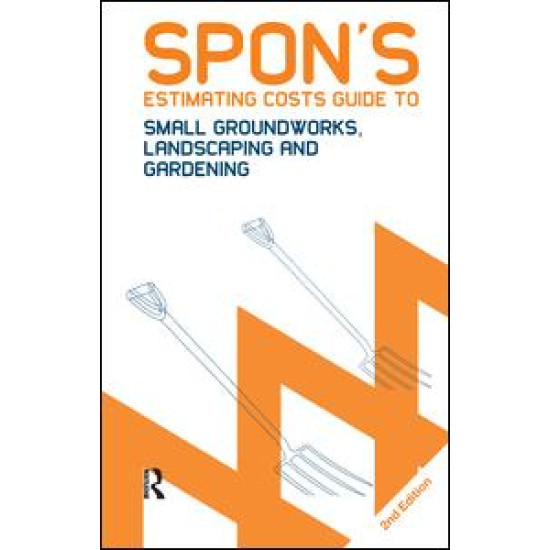 Spon's Estimating Costs Guide to Small Groundworks, Landscaping and Gardening Spon's Estimating Costs Guide to Small Groundworks, Landscaping and Gardening