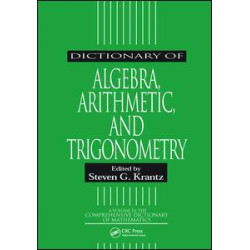 Dictionary of Algebra, Arithmetic, and Trigonometry Dictionary of Algebra, Arithmetic, and Trigonometry