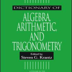 Dictionary of Algebra, Arithmetic, and Trigonometry Dictionary of Algebra, Arithmetic, and Trigonometry