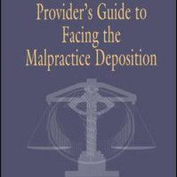 The Health Care Provider's Guide to Facing the Malpractice Deposition The Health Care Provider's Guide to Facing the Malpractice Deposition