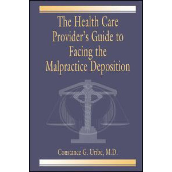 The Health Care Provider's Guide to Facing the Malpractice Deposition The Health Care Provider's Guide to Facing the Malpractice Deposition