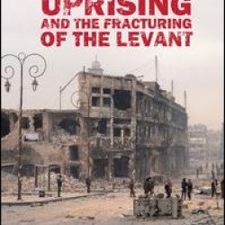 Syria’s Uprising and the Fracturing of the Levant Syria’s Uprising and the Fracturing of the Levant
