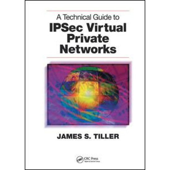 A Technical Guide to IPSec Virtual Private Networks A Technical Guide to IPSec Virtual Private Networks