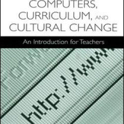 Computers, Curriculum, and Cultural Change Computers, Curriculum, and Cultural Change