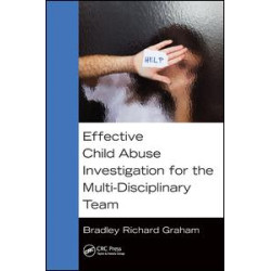 Effective Child Abuse Investigation for the Multi-Disciplinary Team Effective Child Abuse Investigation for the Multi-Disciplinary Team