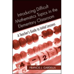 Introducing Difficult Mathematics Topics in the Elementary Classroom Introducing Difficult Mathematics Topics in the Elementary Classroom