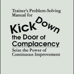 Trainer's Problem-Solving Manual for Kick Down the Door of Complacency Trainer's Problem-Solving Manual for Kick Down the Door of Complacency