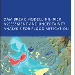 Dam Break Modelling, Risk Assessment and Uncertainty Analysis for Flood Mitigation Dam Break Modelling, Risk Assessment and Uncertainty Analysis for Flood Mitigation