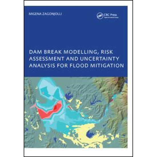 Dam Break Modelling, Risk Assessment and Uncertainty Analysis for Flood Mitigation Dam Break Modelling, Risk Assessment and Uncertainty Analysis for Flood Mitigation