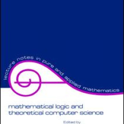Mathematical Logic and Theoretical Computer Science Mathematical Logic and Theoretical Computer Science