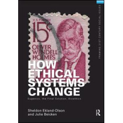 How Ethical Systems Change: Eugenics, the Final Solution, Bioethics How Ethical Systems Change: Eugenics, the Final Solution, Bioethics