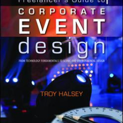 Freelancer's Guide to Corporate Event Design: From Technology Fundamentals to Scenic and Environmental Design Freelancer's Guide to Corporate Event Design: From Technology Fundamentals to Scenic and Environmental Design