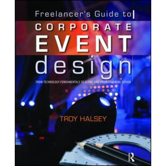 Freelancer's Guide to Corporate Event Design: From Technology Fundamentals to Scenic and Environmental Design