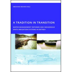 A Tradition in Transition, Water Management Reforms and Indigenous Spate Irrigation Systems in Eritrea A Tradition in Transition, Water Management Reforms and Indigenous Spate Irrigation Systems in Eritrea