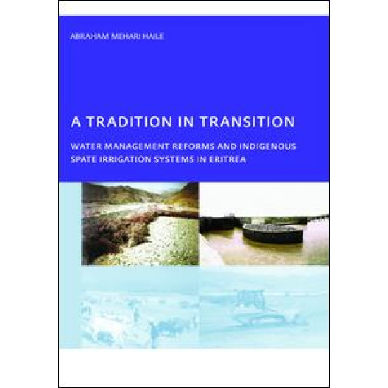 A Tradition in Transition, Water Management Reforms and Indigenous Spate Irrigation Systems in Eritrea A Tradition in Transition, Water Management Reforms and Indigenous Spate Irrigation Systems in Eritrea