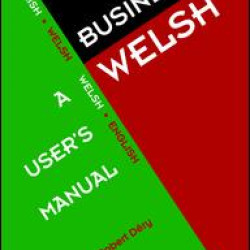 Business Welsh: A User's Manual Business Welsh: A User's Manual