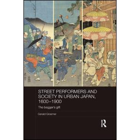 Street Performers and Society in Urban Japan, 1600-1900 Street Performers and Society in Urban Japan, 1600-1900