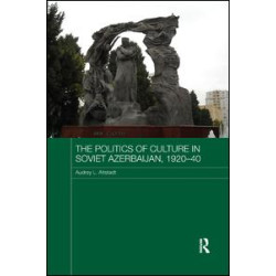 The Politics of Culture in Soviet Azerbaijan, 1920-40 The Politics of Culture in Soviet Azerbaijan, 1920-40