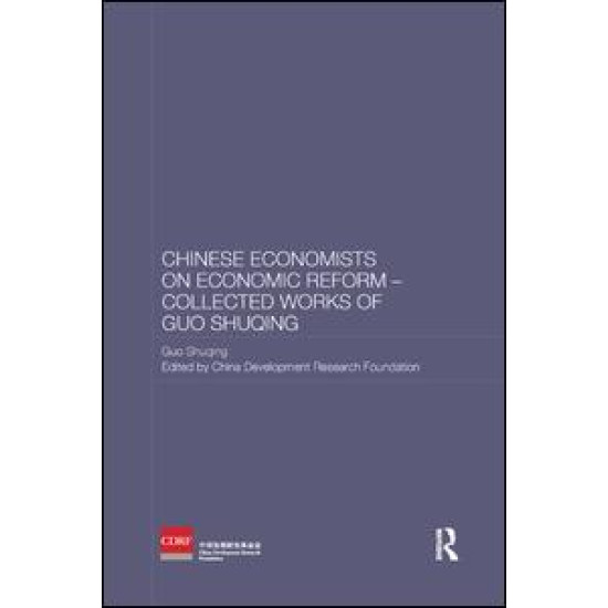 Chinese Economists on Economic Reform - Collected Works of Guo Shuqing Chinese Economists on Economic Reform - Collected Works of Guo Shuqing
