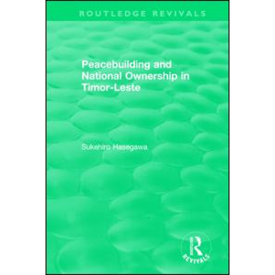 Routledge Revivals: Peacebuilding and National Ownership in Timor-Leste (2013)