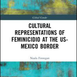 Cultural Representations of Feminicidio at the US-Mexico Border Cultural Representations of Feminicidio at the US-Mexico Border