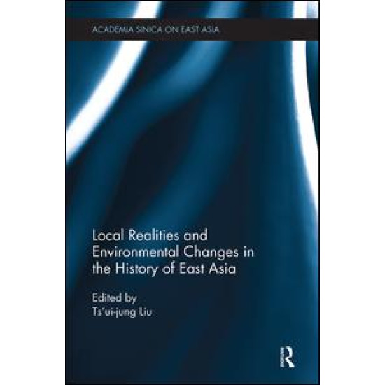 Local Realities and Environmental Changes in the History of East Asia Local Realities and Environmental Changes in the History of East Asia