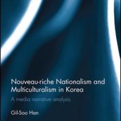 Nouveau-riche Nationalism and Multiculturalism in Korea Nouveau-riche Nationalism and Multiculturalism in Korea