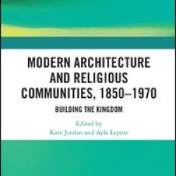 Modern Architecture and Religious Communities, 1850-1970