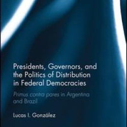 Presidents, Governors, and the Politics of Distribution in Federal Democracies Presidents, Governors, and the Politics of Distribution in Federal Democracies