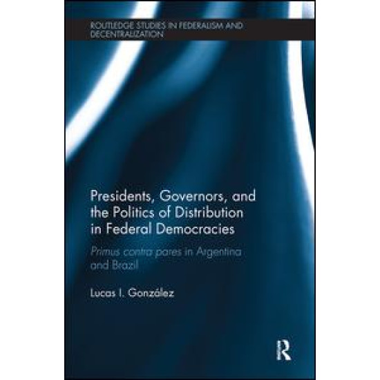 Presidents, Governors, and the Politics of Distribution in Federal Democracies Presidents, Governors, and the Politics of Distribution in Federal Democracies