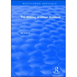 Routledge Revivals: The Making of Urban Scotland (1978) Routledge Revivals: The Making of Urban Scotland (1978)