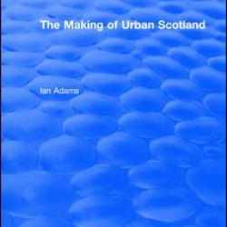 Routledge Revivals: The Making of Urban Scotland (1978) Routledge Revivals: The Making of Urban Scotland (1978)
