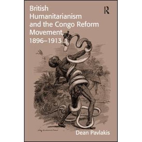 British Humanitarianism and the Congo Reform Movement, 1896-1913 British Humanitarianism and the Congo Reform Movement, 1896-1913