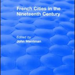 Routledge Revivals: French Cities in the Nineteenth Century (1981)