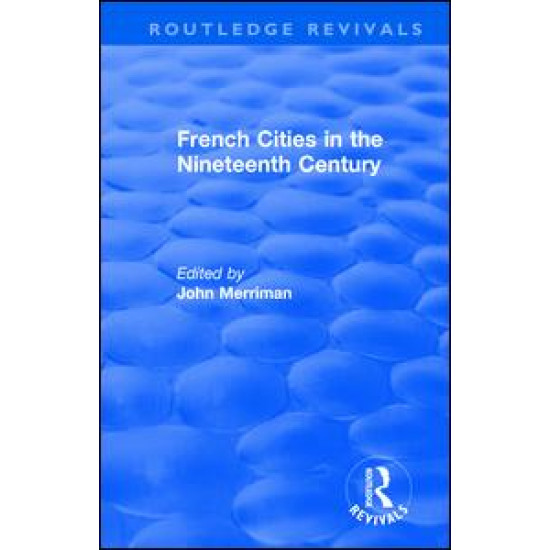 Routledge Revivals: French Cities in the Nineteenth Century (1981)