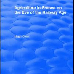 Routledge Revivals: Agriculture in France on the Eve of the Railway Age (1980)