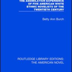 The Assimilation Experience of Five American White Ethnic Novelists of the Twentieth Century The Assimilation Experience of Five American White Ethnic Novelists of the Twentieth Century