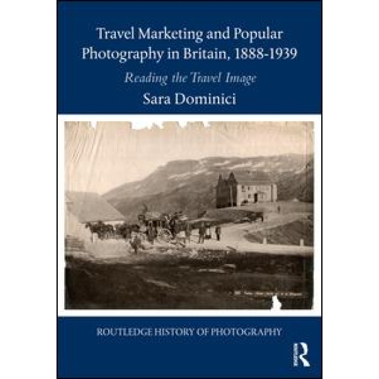 Travel Marketing and Popular Photography in Britain, 1888–1939